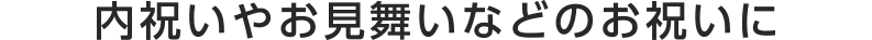 内祝いやお見舞いなどのお祝いに